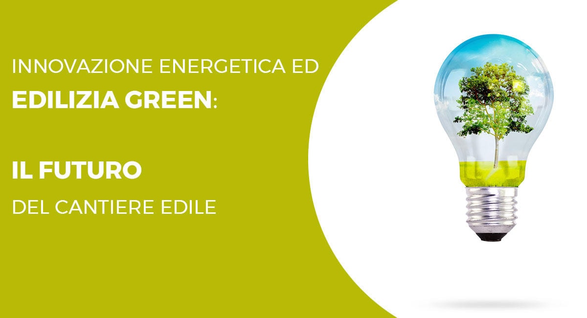 Innovazione Energetica Ed Edilizia Green: Il Futuro Del Cantiere Edile 